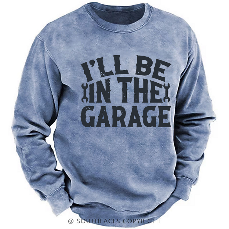 I'll Be In The Garage Funny Men's Sweatshirt