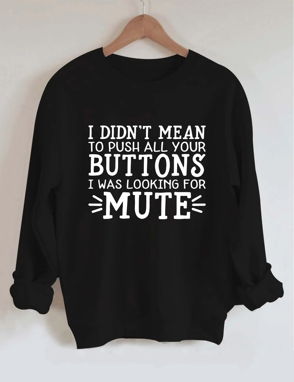 I Didn't Mean To Push All Your Buttons Sweatshirt
