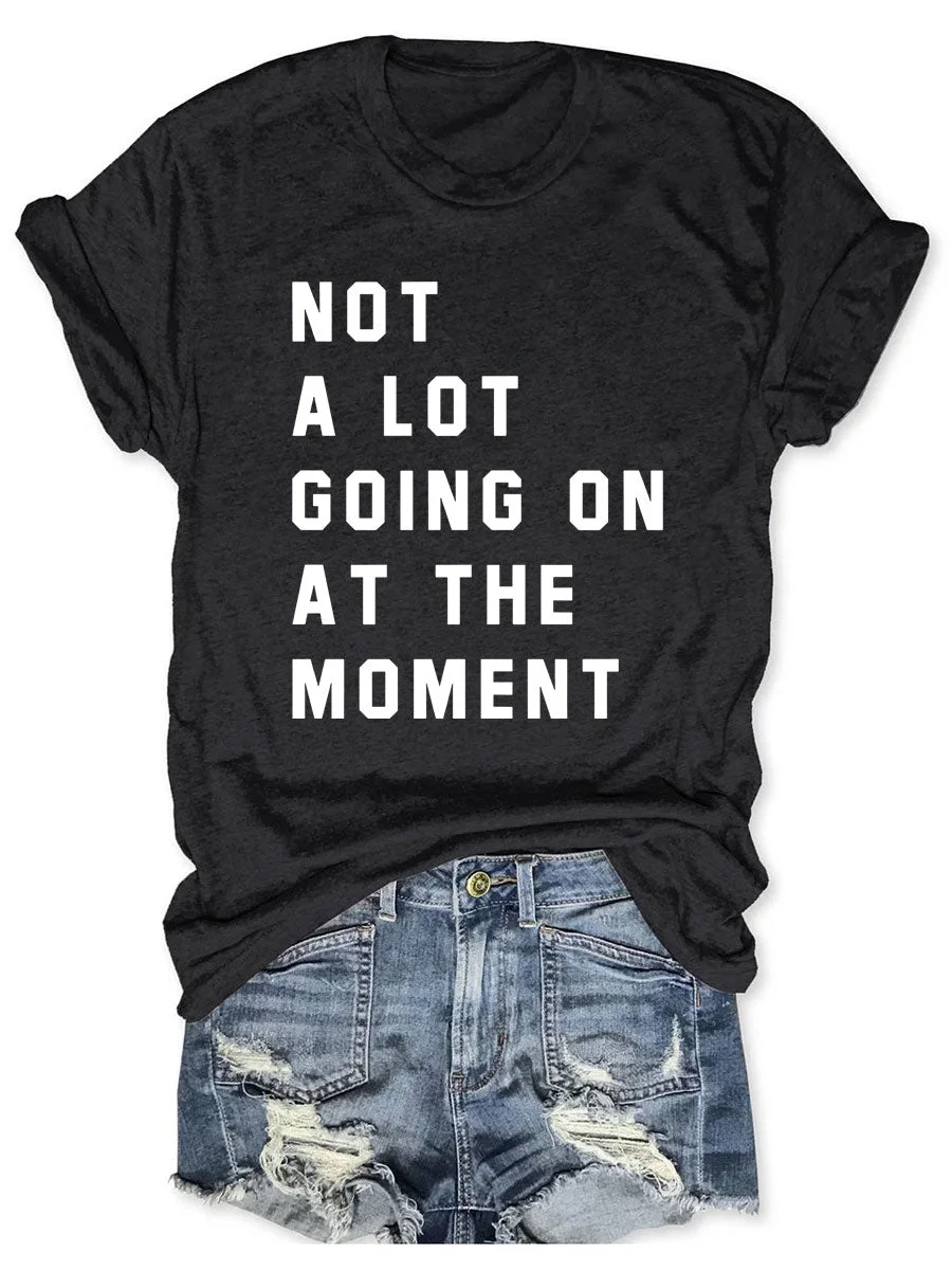 Not A Lot Going On At The Moment T-shirt