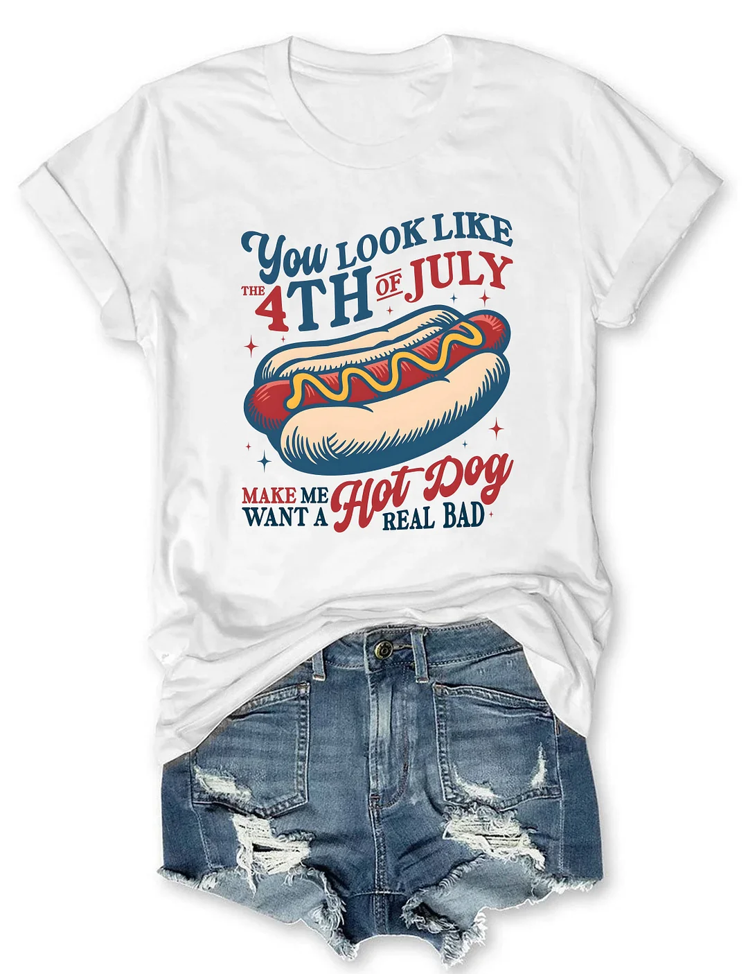  You Look Like The 4th of July Make Me Want A Hot Dog Real Bad T-Shirt