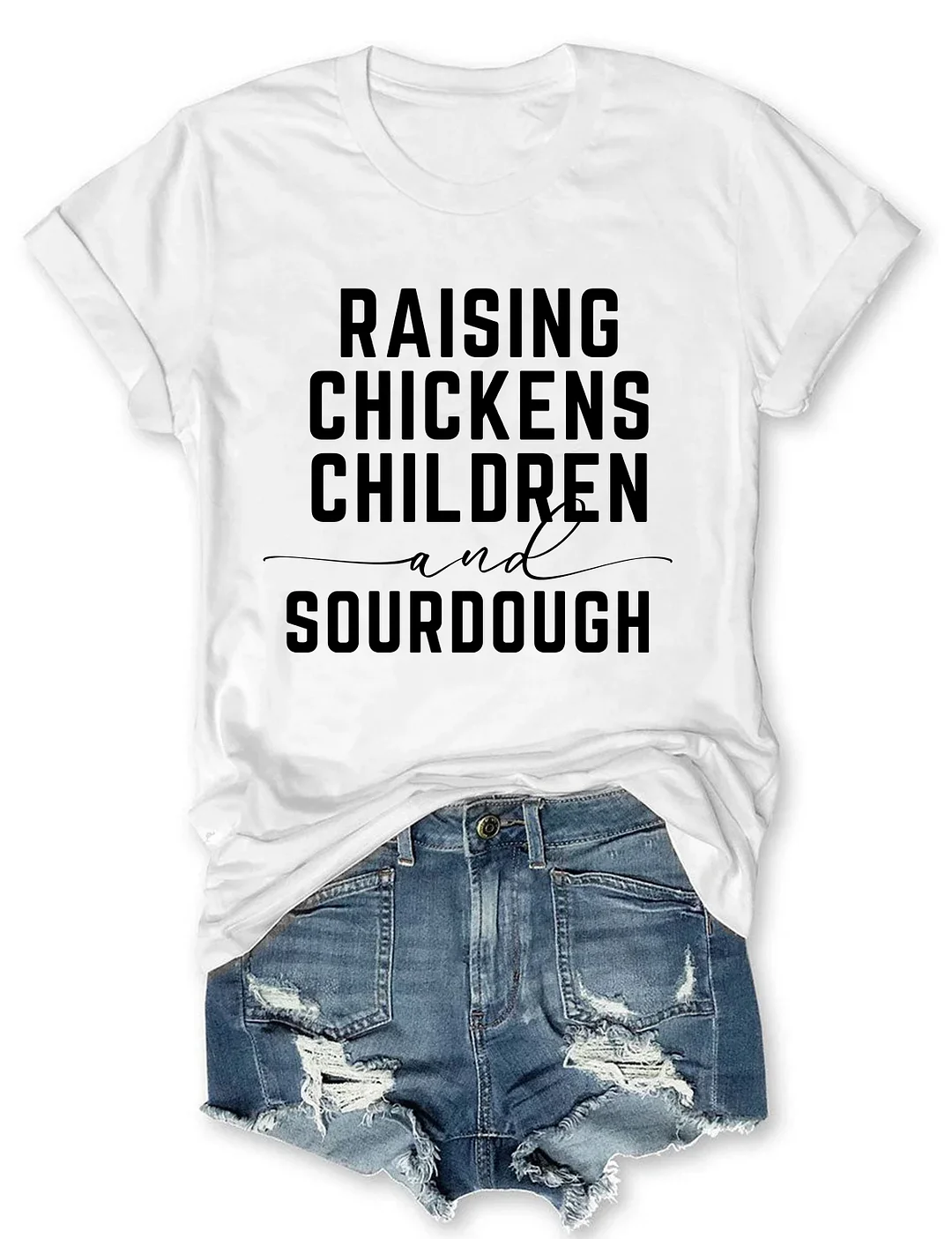 Raising Chickens Children And Sourdough T-shirt