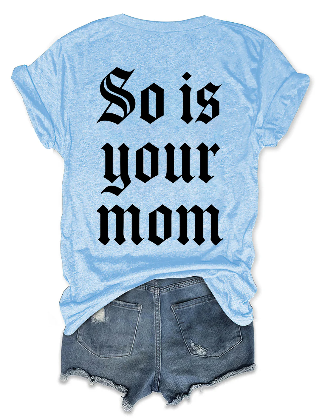 So Is Your Mom T-shirt