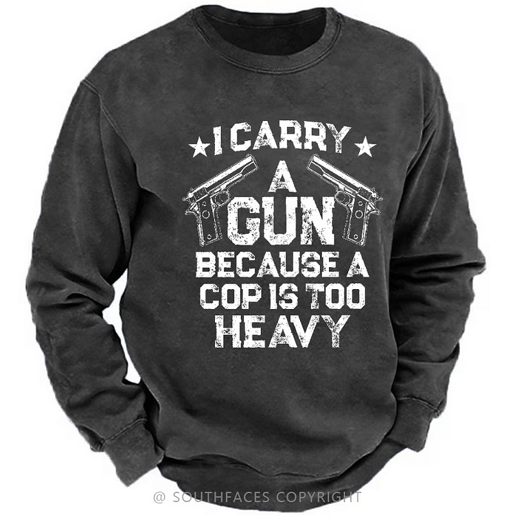 I Carry A Gun Because A Cop Is Too Heavy Sarcastic Men's Sweatshirt