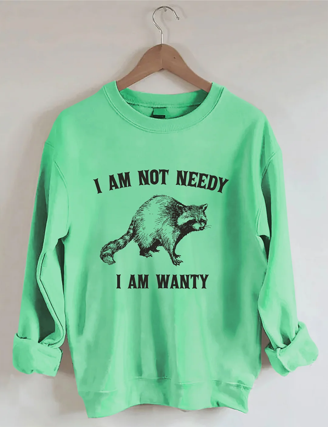 I Am Not Needy I Am Wanty Sweatshirt