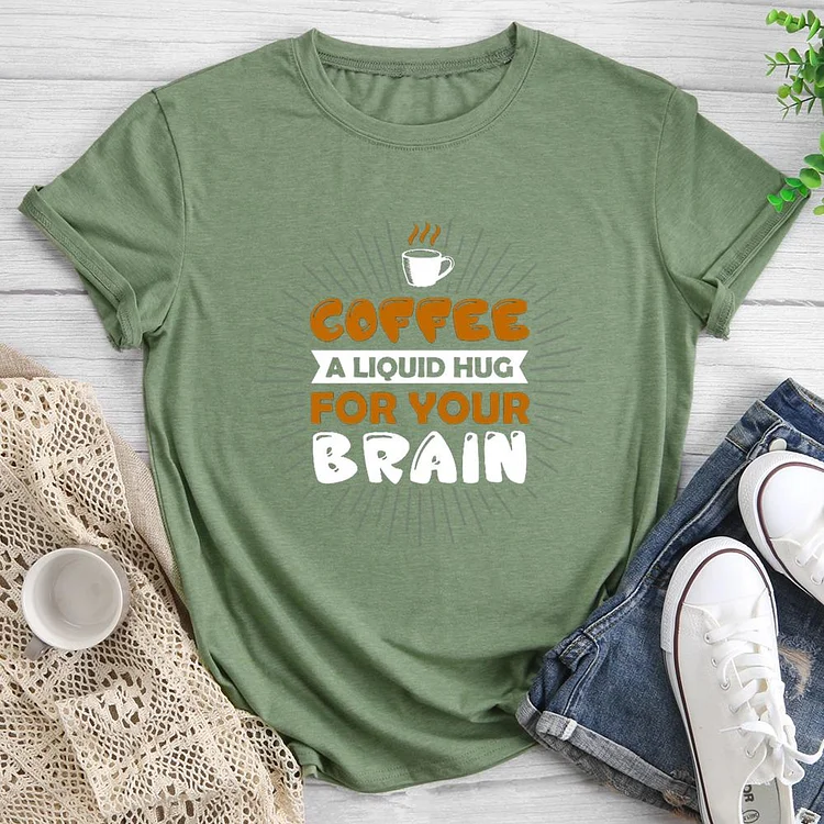 Coffee A Liquid Hug For You Brain Round Neck T-shirt