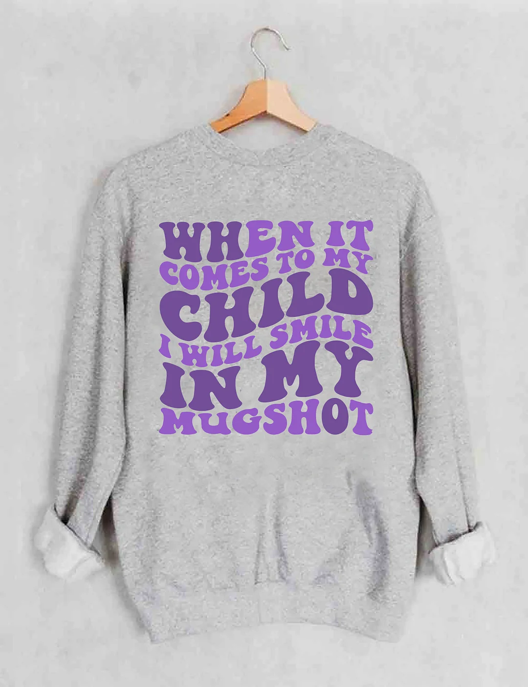 When It Comes To My Child I Will Smile In My Mugshot Sweatshirt