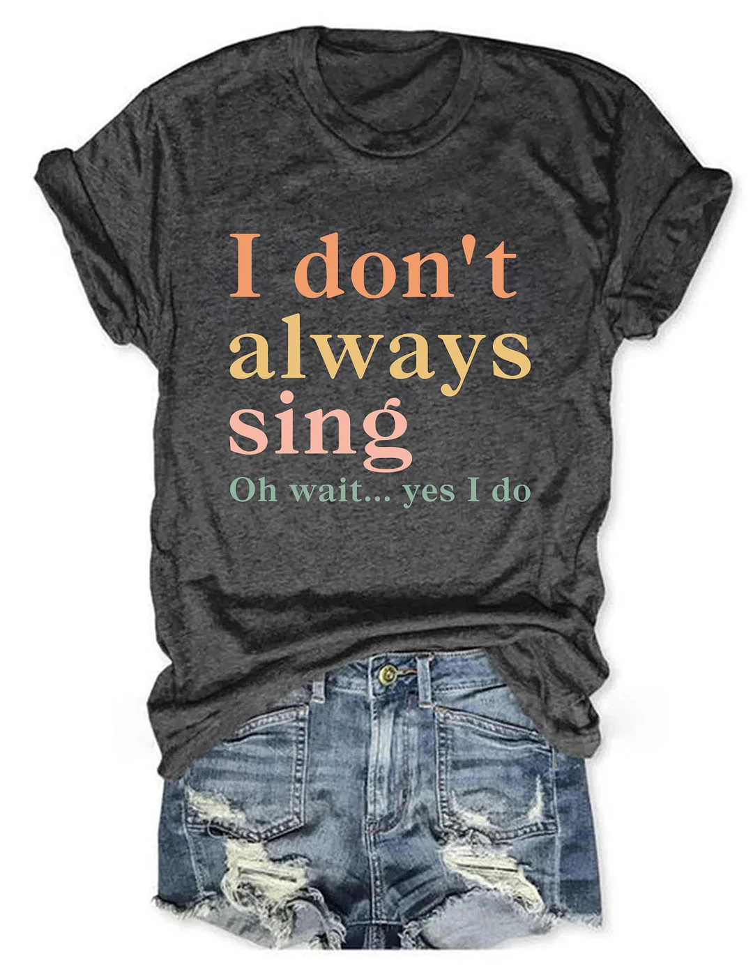 I Don't Always Sing Oh Wait Yes I Do T-shirt