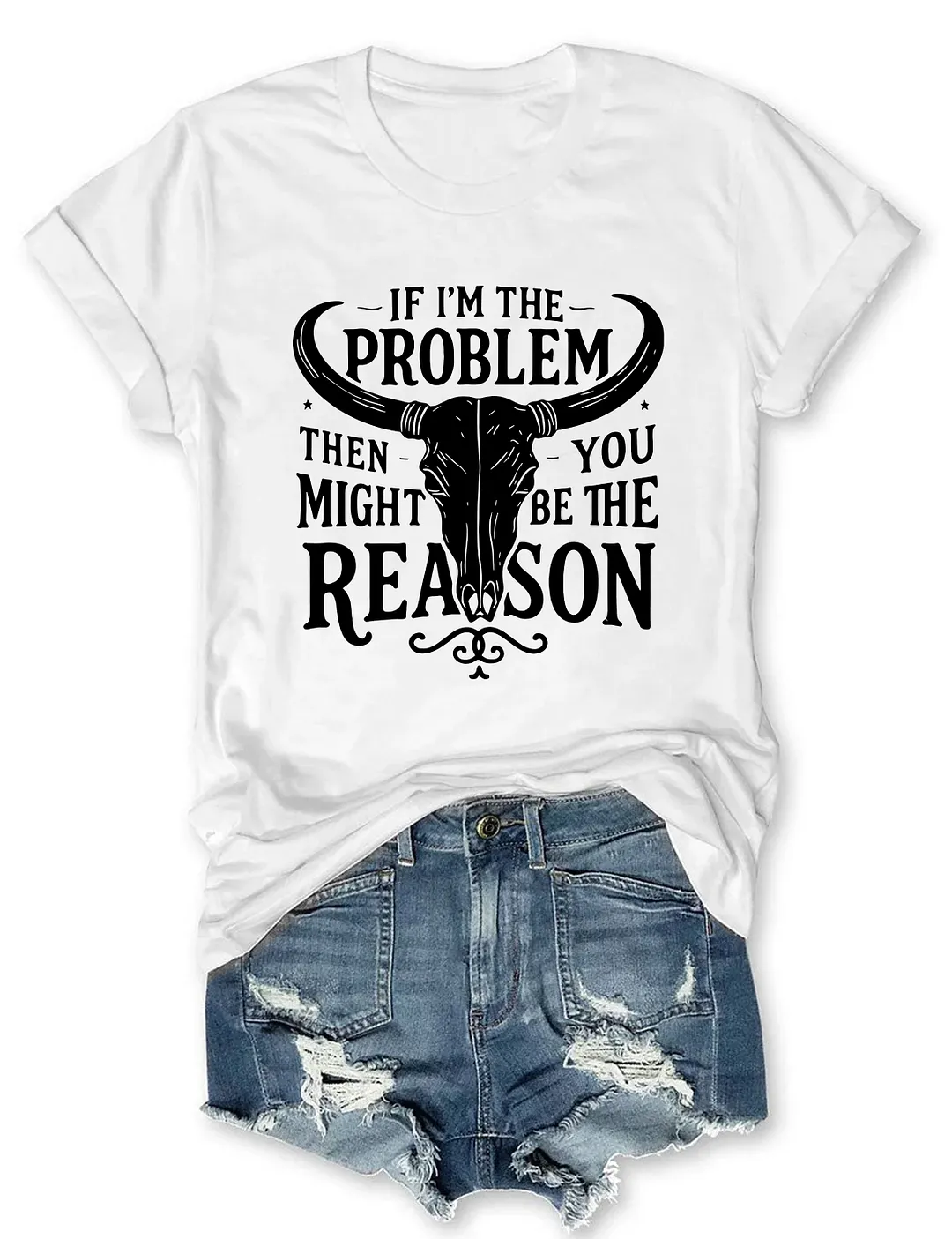 If I'm The Problem You Might Be The Reason T-shirt