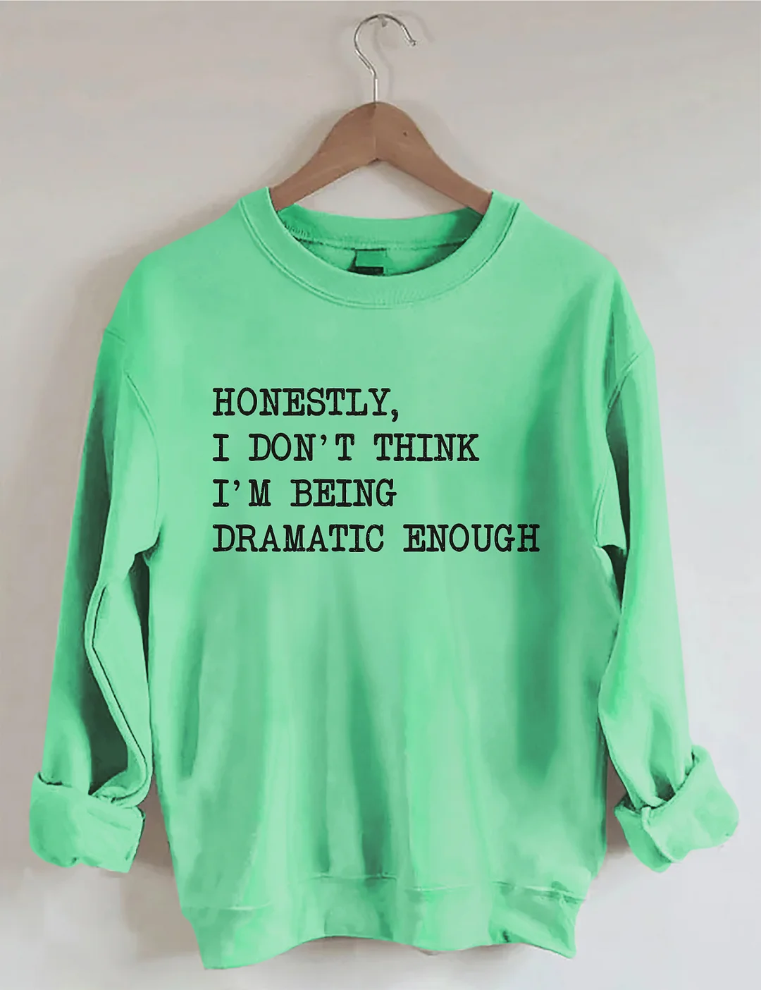 Honestly I Don&rsquo;t Think I&rsquo;m Being Dramatic Enough Sweatshirt