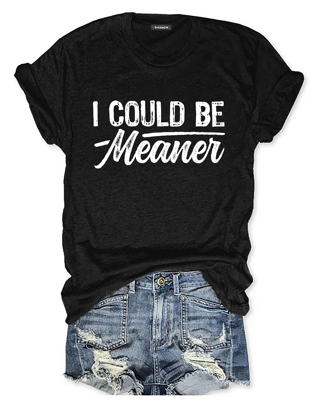 I Could Be Meaner T-shirt