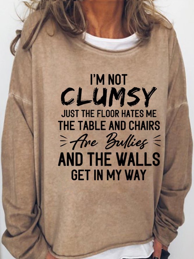 Long Sleeve Crew I'm Not Clumsy Just The Floor Hates Me The Table And Chairs Are Bullies And The Walls Get In My Way Casual Sweatshirt