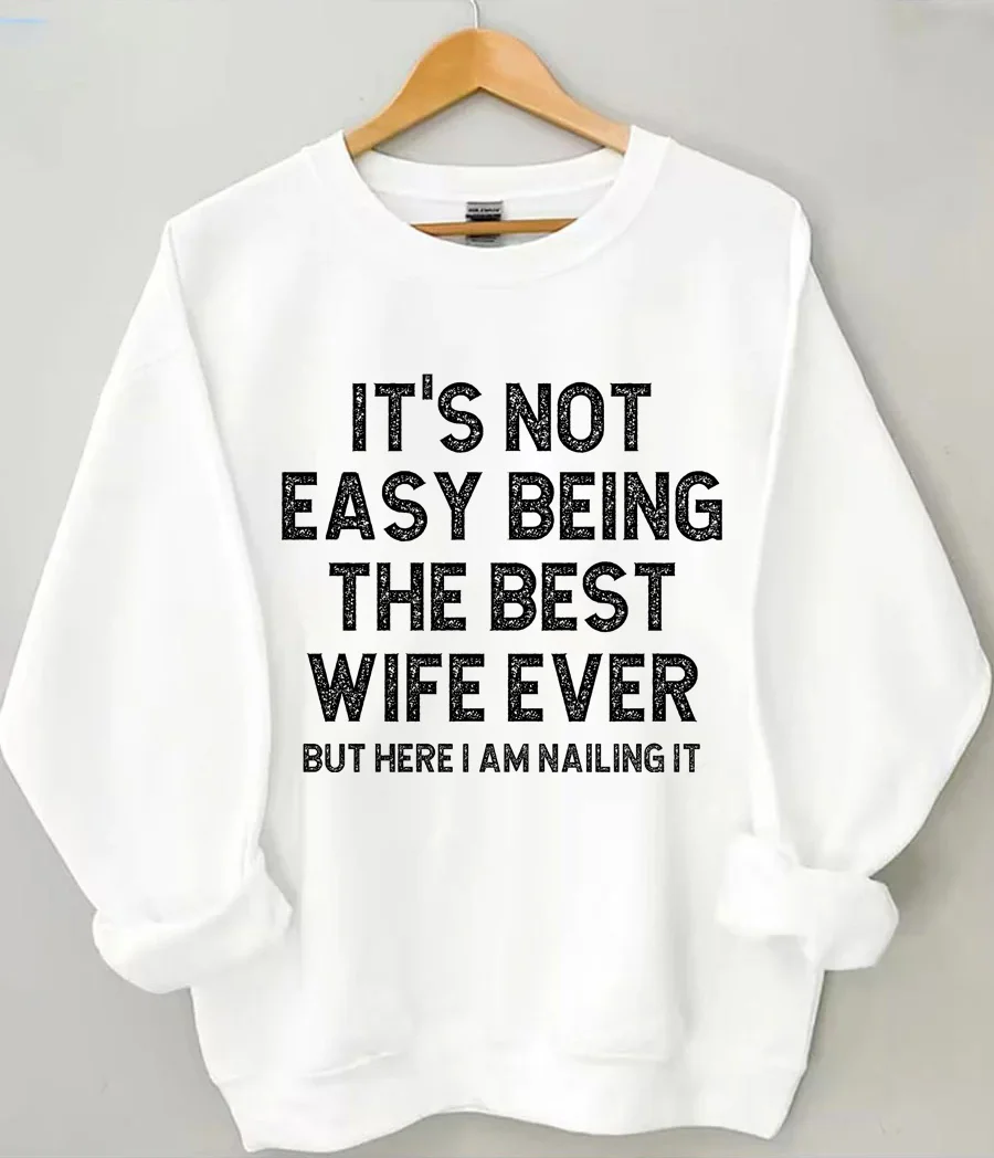 It's Not Easy Being The Best Wife Ever But Here I Am Nailing It Sweatshirt