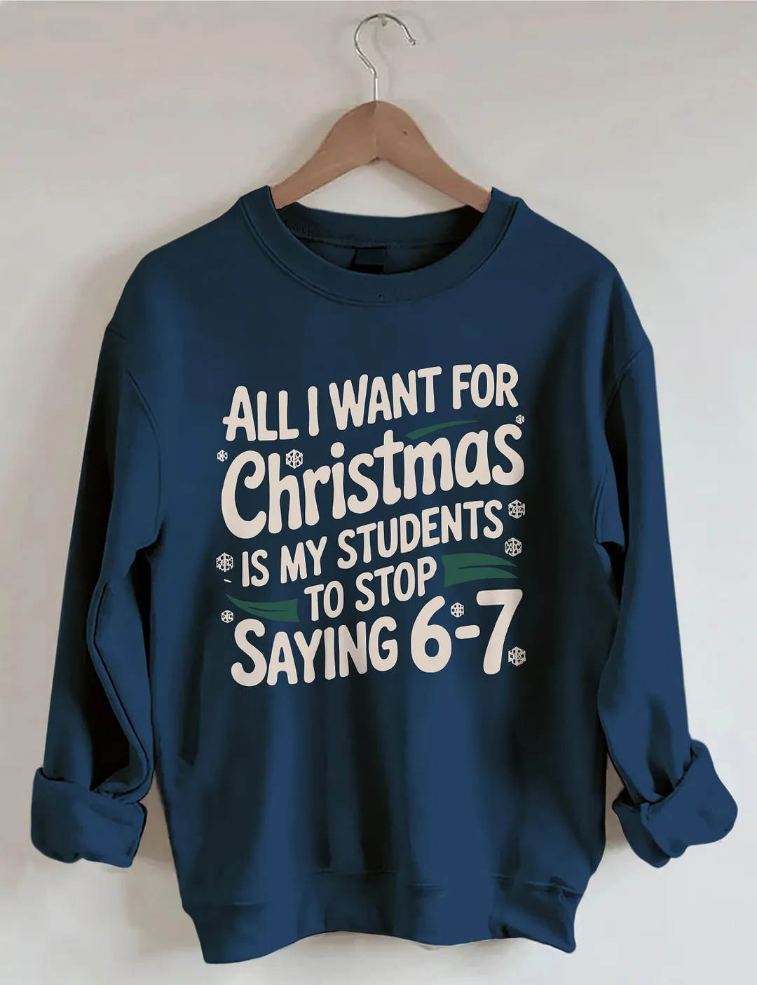 All I Want For Christmas Is My Students To Stop Saying 6-7 Sweatshirt