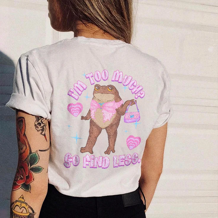 I'm Too Much? Go Find Less  Printed Women's T-shirt