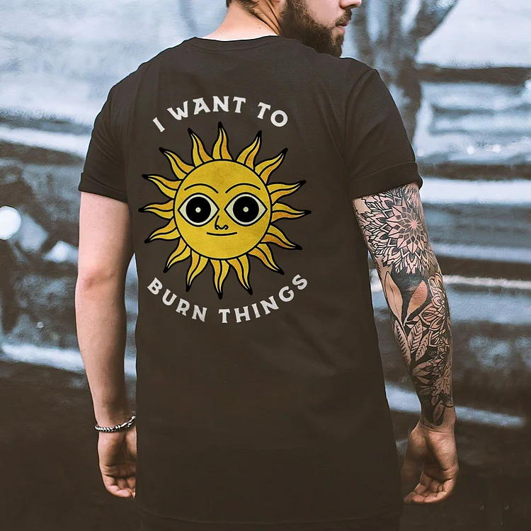I Want To Burn Thing T-shirt