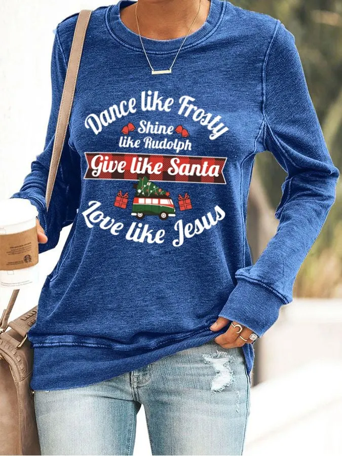 Women's Dance Like Frosty, Shine Like Rudolph, Give Like Santa Love Like Jesus Print Casual Sweatshirt