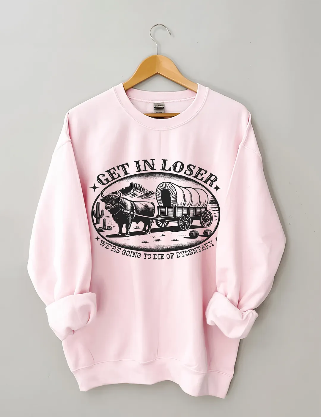 Get In Loser We're Going To Die Of Dysentery Sweatshirt