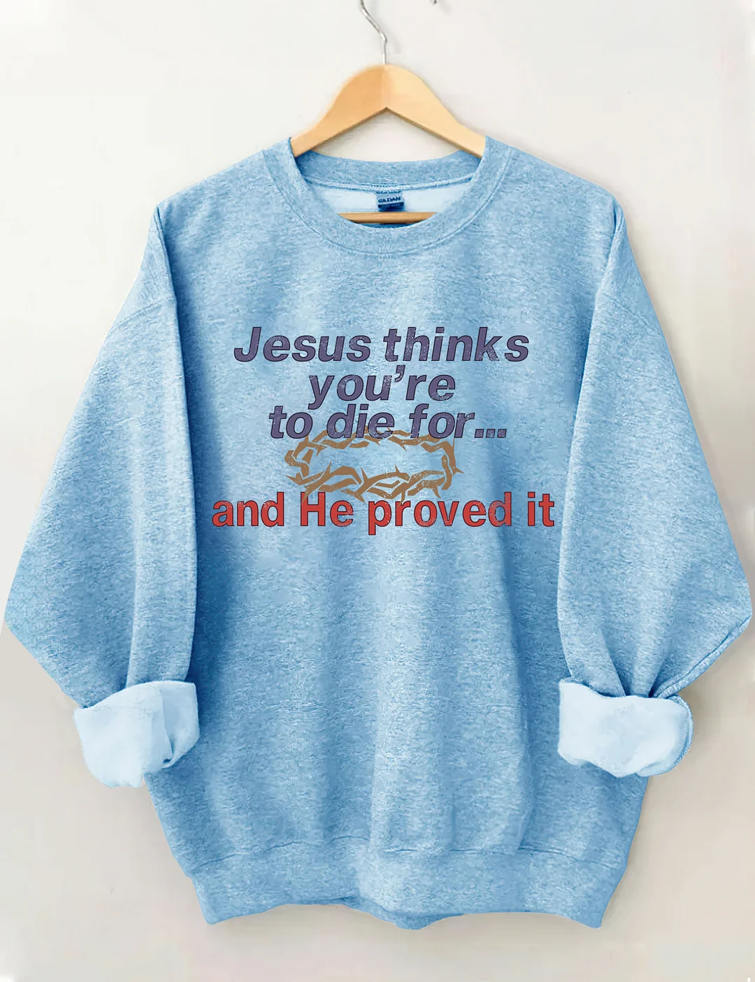 Jesus Thinks You're To Die For Love of God Sweatshirt