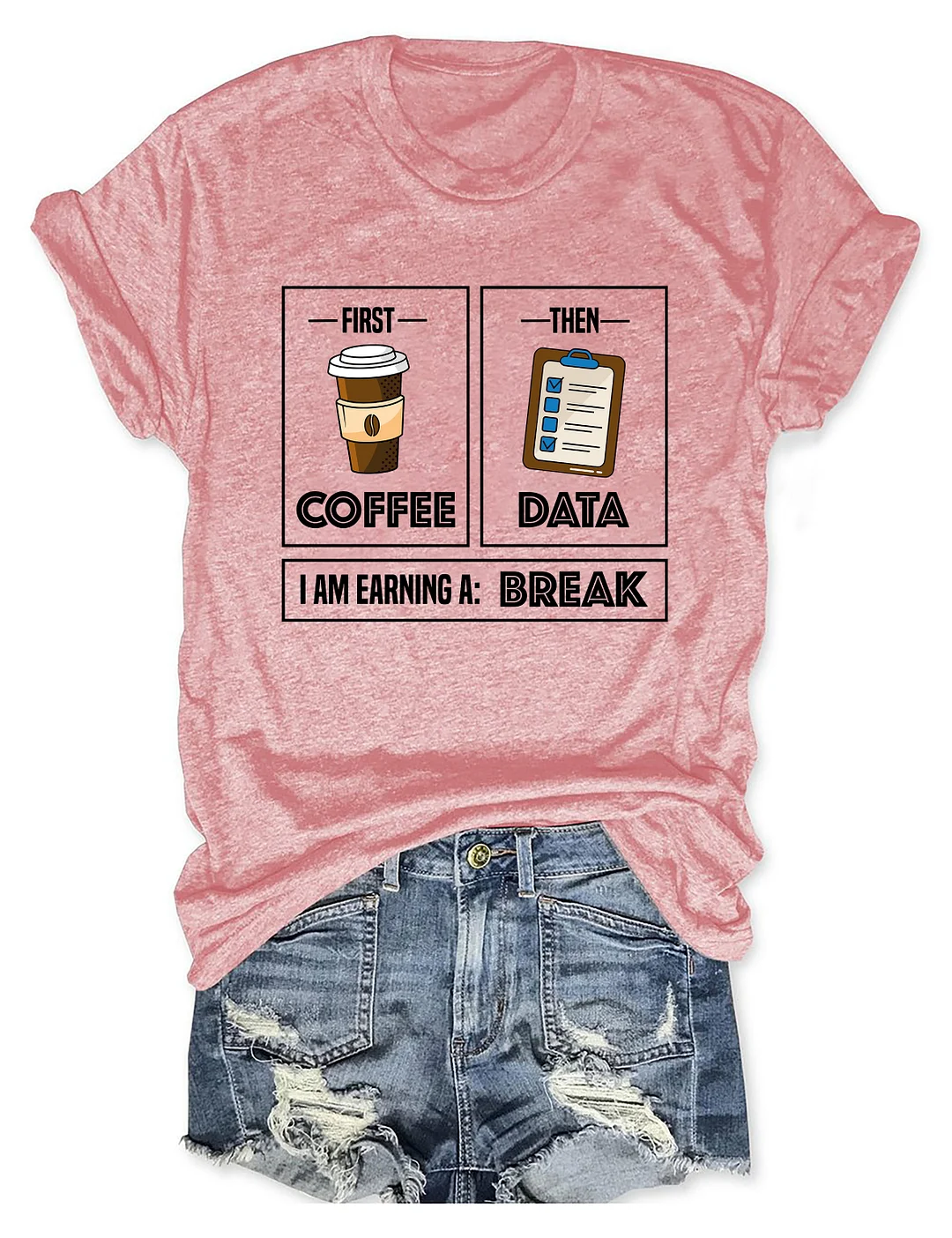 First Coffee Then Data I'am Earning A Break T-Shirt