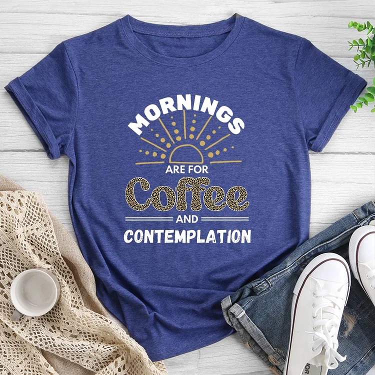 Mornings Are for Coffee and Contemplation Round Neck T-shirt