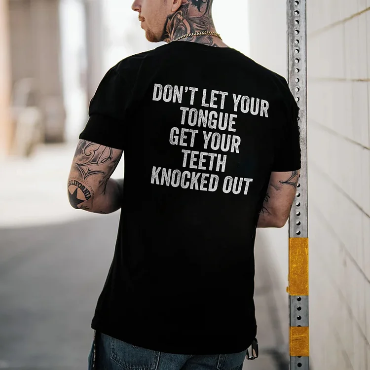 Don't Let Your Tongue Get Your Teeth Knocked Out T-shirt