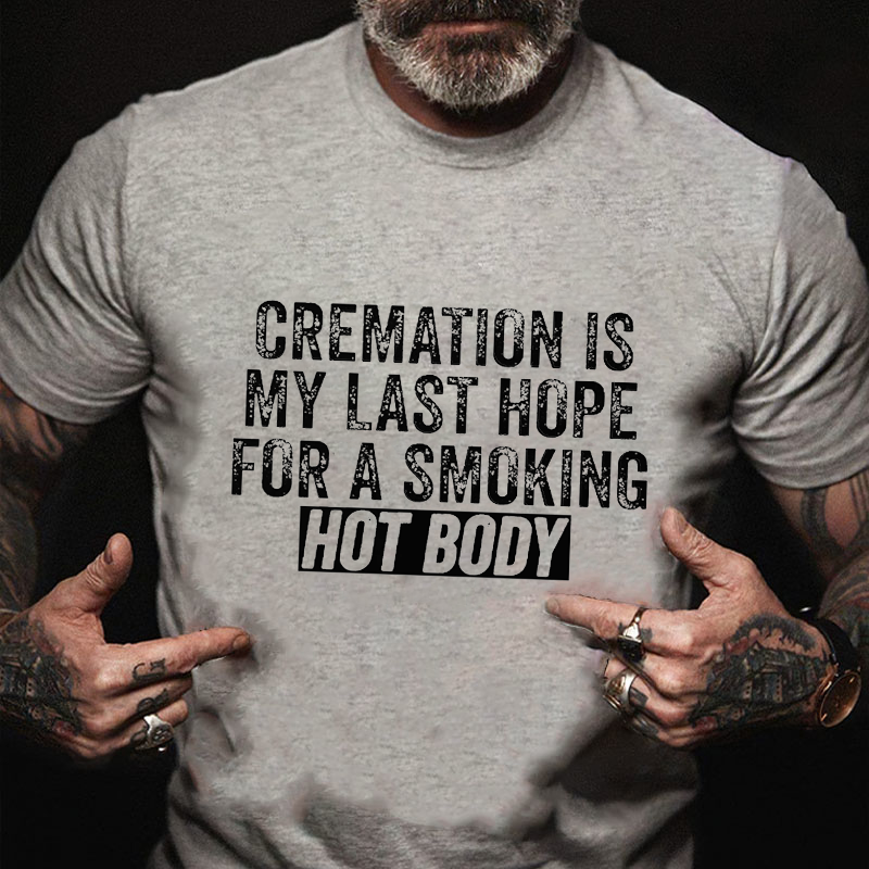 Cremation Is My Last Hope For A Smoking Hot Body T-shirt ctolen