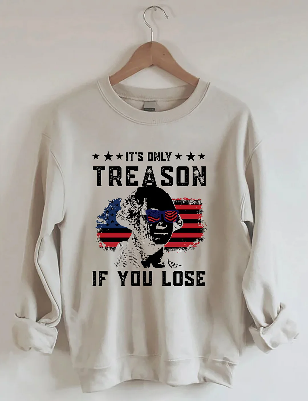 It's Only Treason If You Lose Funny 4th of July Sweatshirt