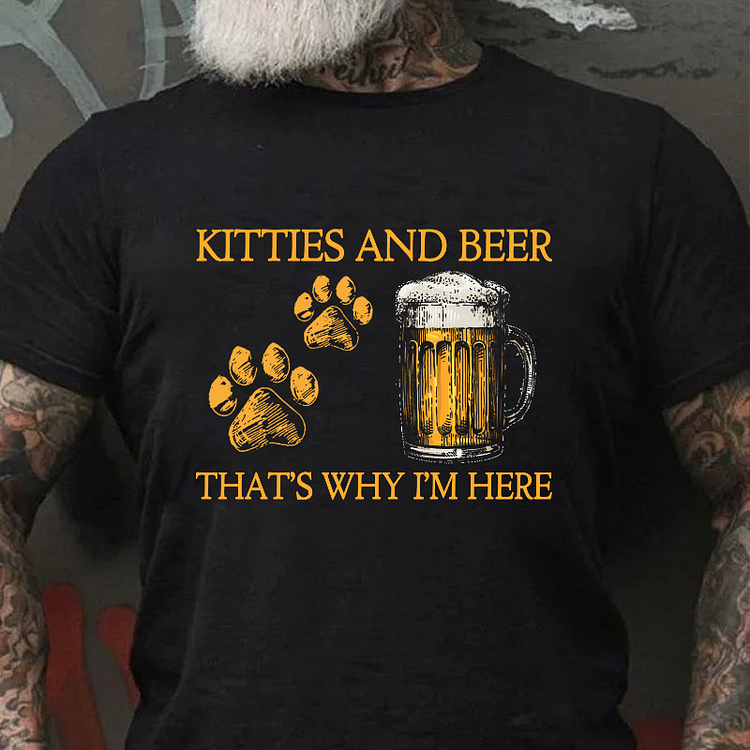 Kitties And Beer That's Why I'm Here T-shirt