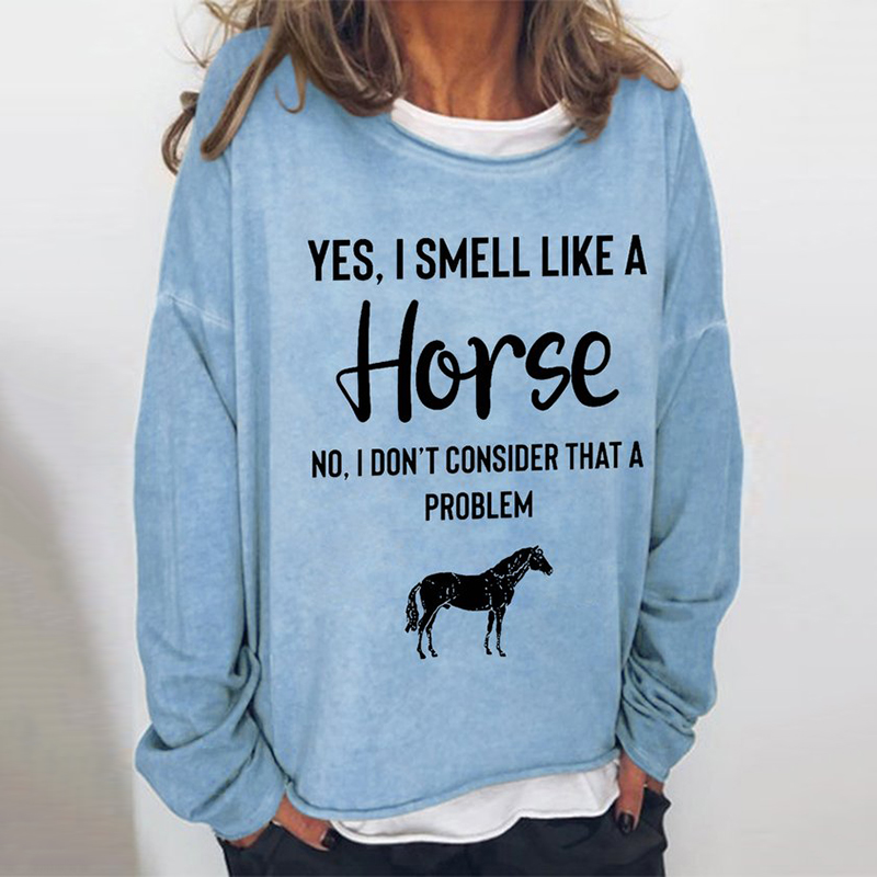 Yes I Smell Like A Horse Print Sweatshirt wearshes