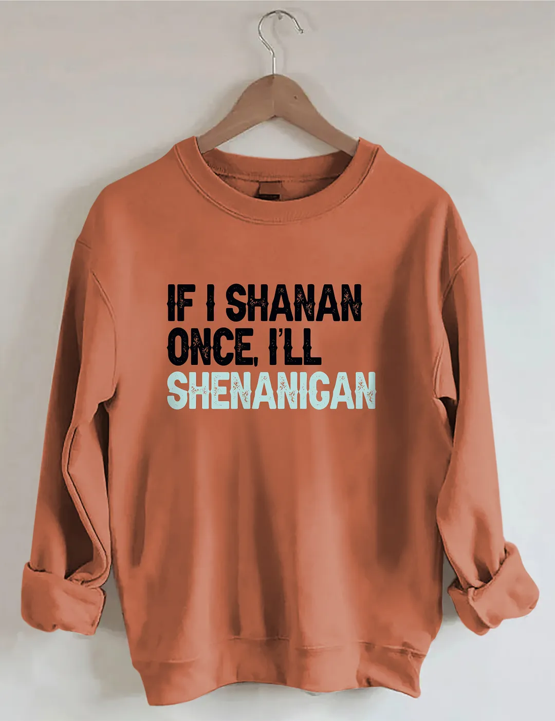 If I Shenan Once I'll Shenanigan Sweatshirt