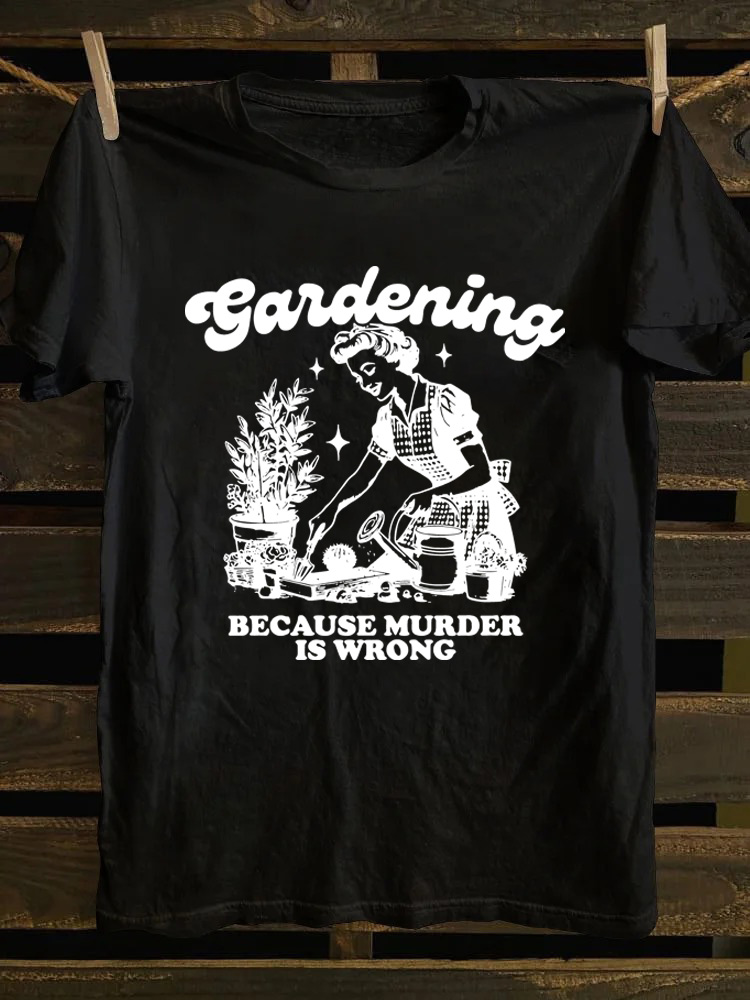 Gardening Because Murder Is Wrong T-shirt