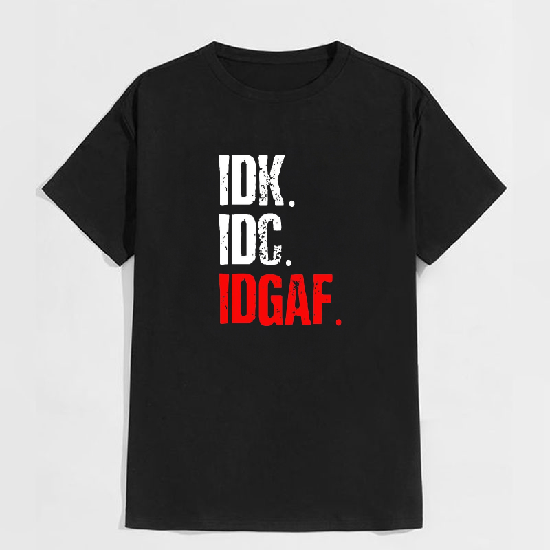 IDK IDC IDGAF SLOGAN T-SHIRT 