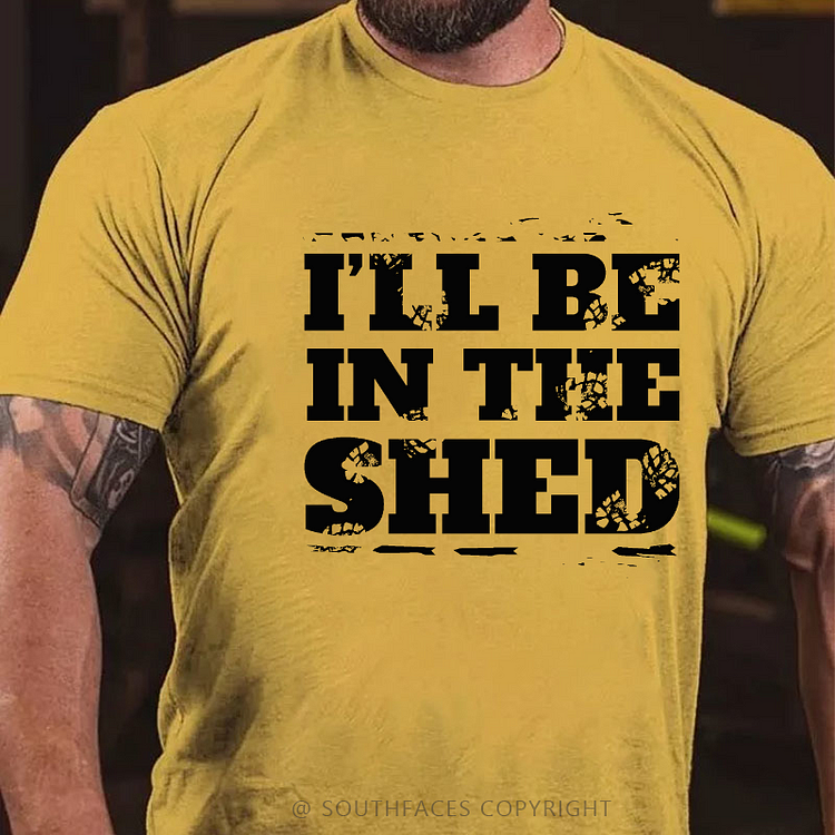 I'll Be In The Shed Funny Men's T-shirt