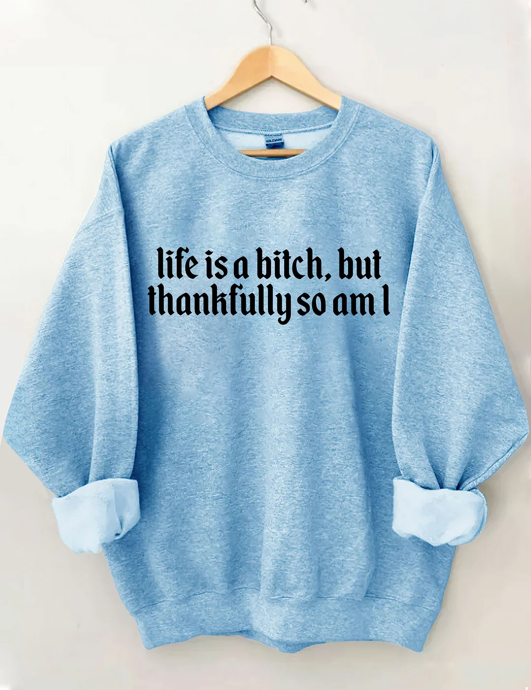 Life Is A Bitch But Thankfully So Am I Sweatshirt