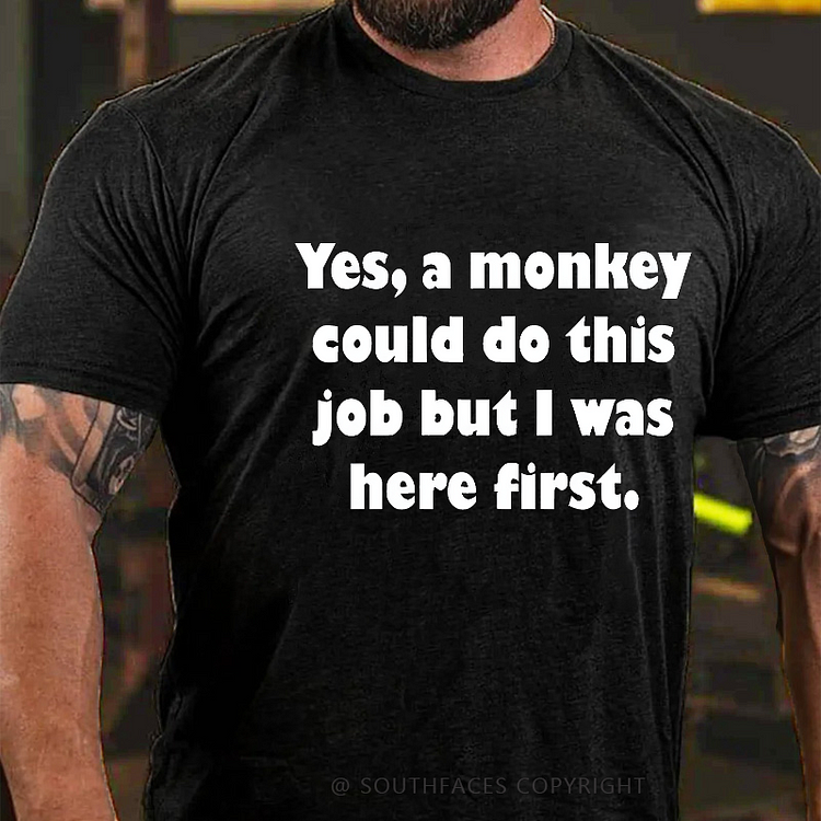 Yes A Monkey Could Do This Job But I Was Here First Funny Sarcastic Saying T-shirt