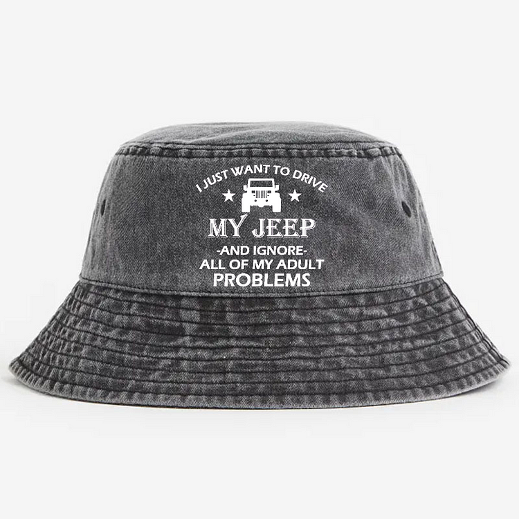 I Just Want To Drive My Jeep And Ignore All Of My Adult Problems Bucket Hat