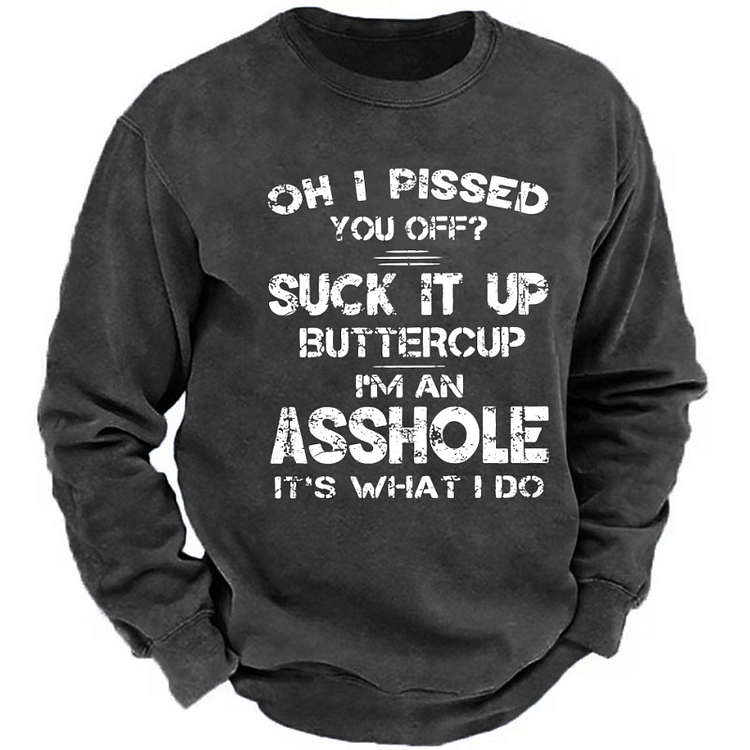 Oh I Pissed You Off Suck It Up Buttercup I Am Asshole It's Waht I Do Sweatshirt