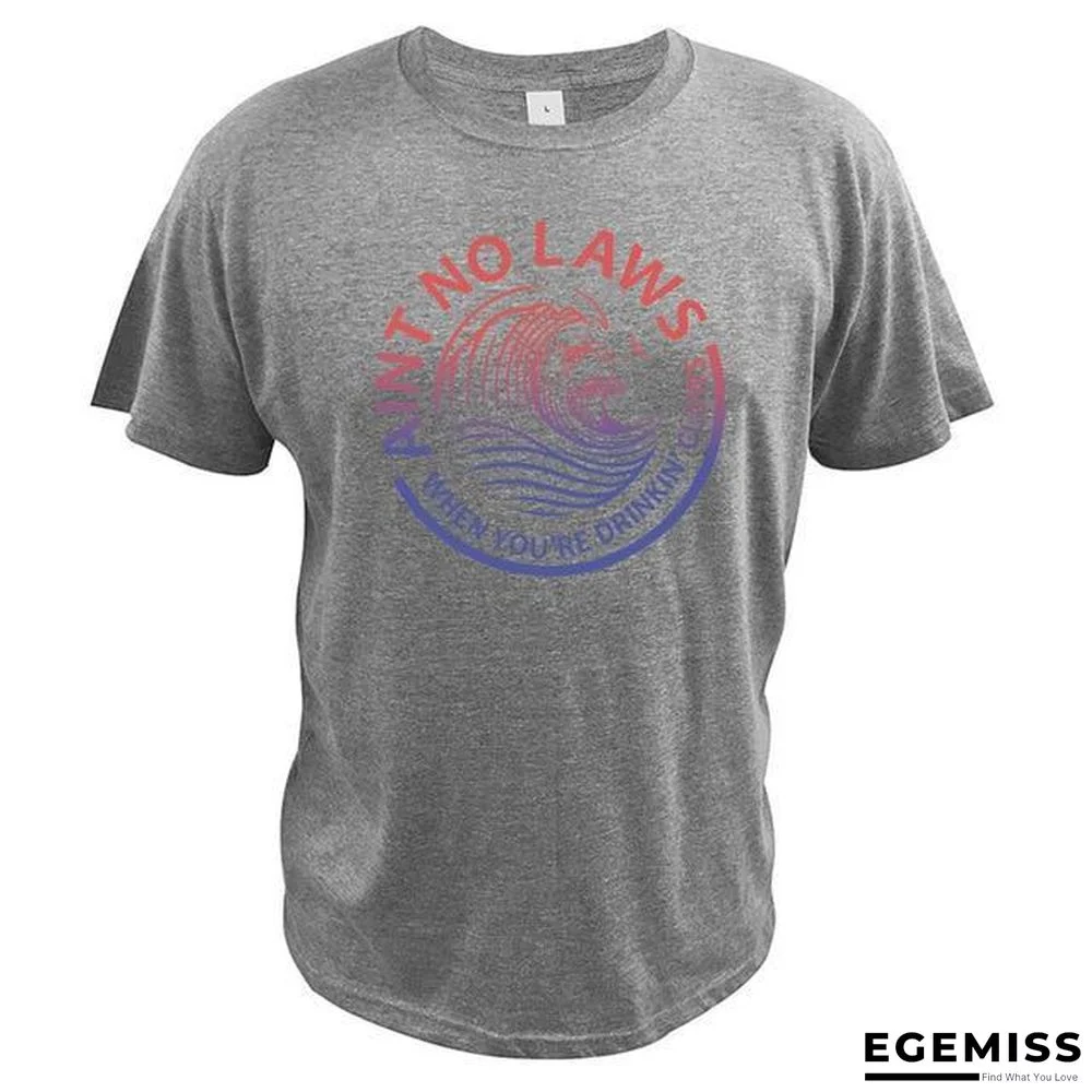 Ain't No Laws When You're Drinking Claws Party T-Shirt Funny Beer Lover Casual Soft Tops | EGEMISS