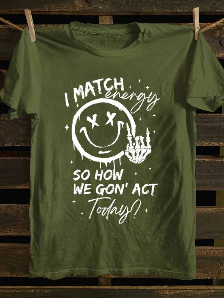 I Match Energy So How We Gon' Act Today T-Shirt