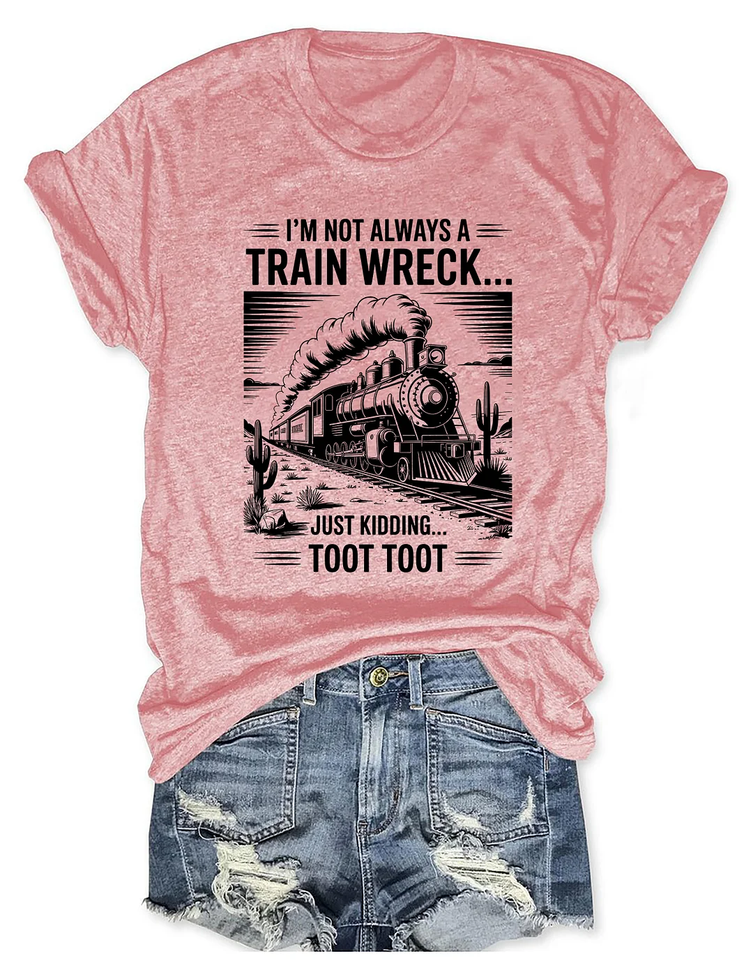 I&rsquo;m Not Always A Train Wreck Just Kidding Toot T-shirt