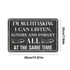 I'm Multitasking I Can Listen Ignore And Forget All At The Same Time - Metal Tin Signs(8*12Inch/12*16Inch)