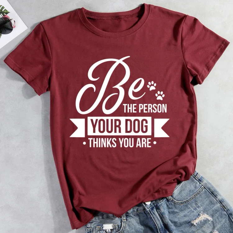 e the person your dog thinks you are  Pet Animal Lover T-shirt Tee -012002-CB