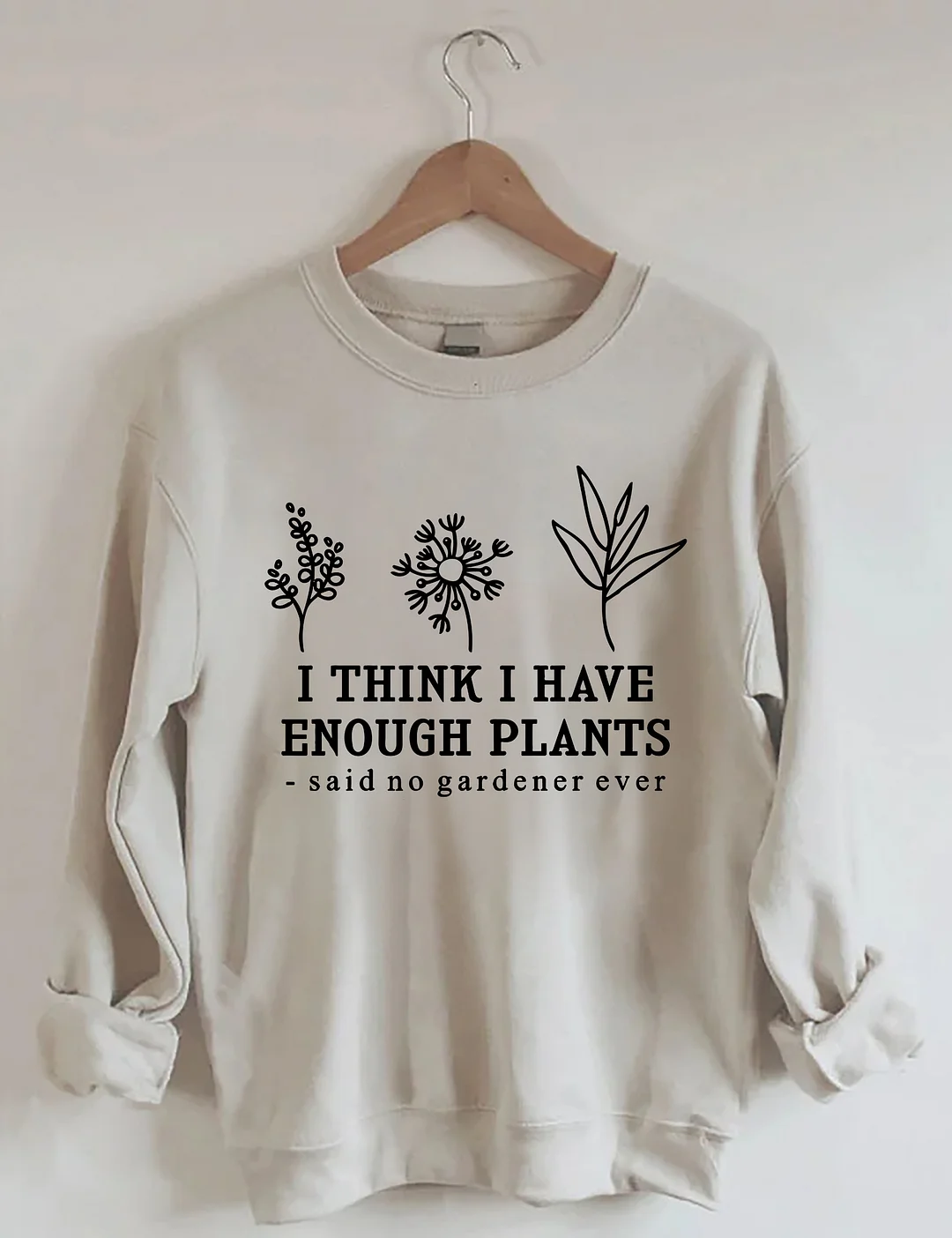 I Think I Have Enough Plants Sweatshirt