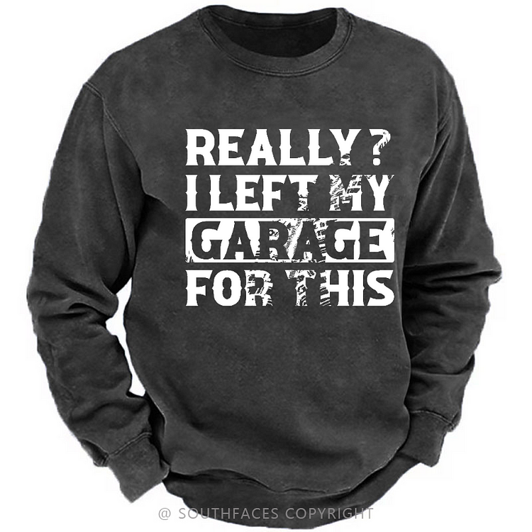 Really I Left My Garage For This Sarcastic Men's Sweatshirt