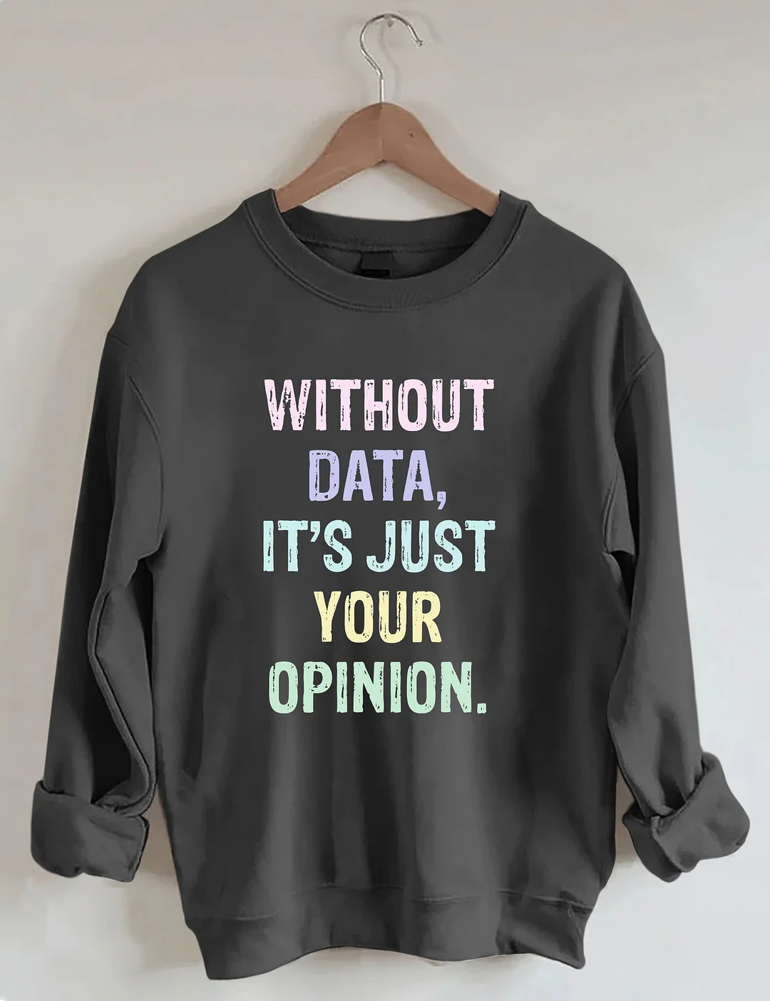 Without Data It's Just Your Opinion Data Analyst Gift Sweatshirt