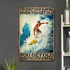 YOU DON'T STOP SURFING WHEN YOU GET OLD - Metal Tin Signs(8*12Inch/12*16Inch)