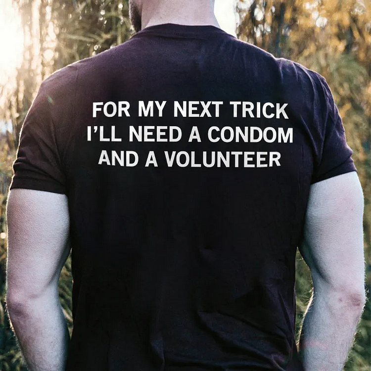 For My Next Trick I'll Need A Condom T-shirt