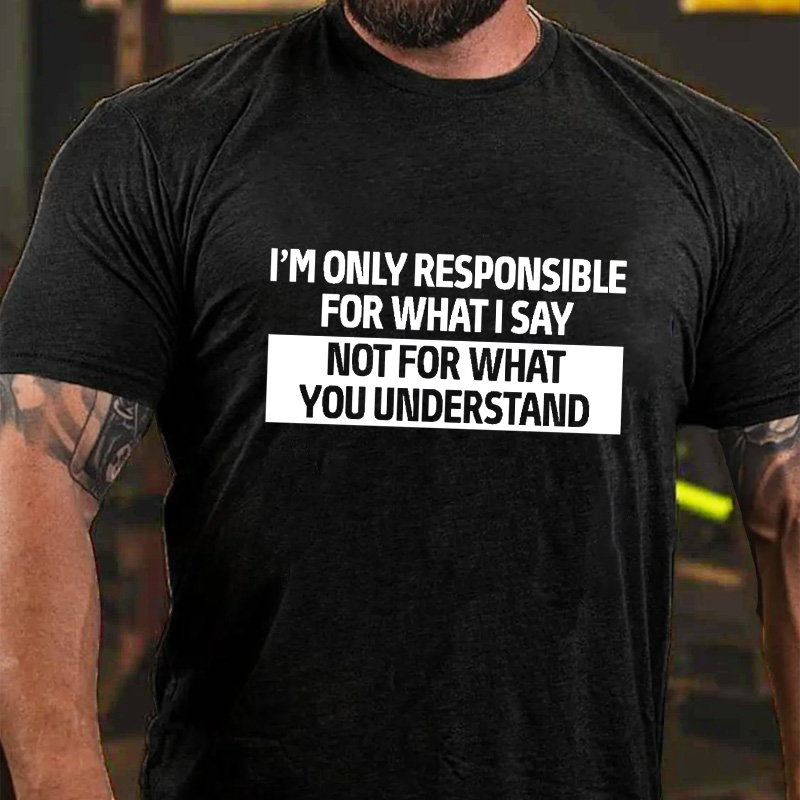 I'm Only Responsible For What I Say T-shirt ctolen