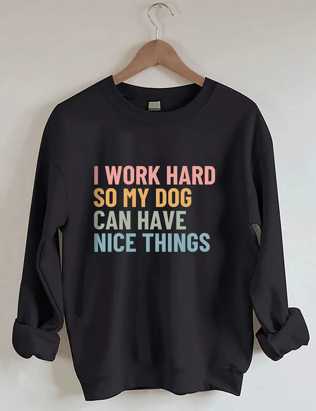 I Work Hard So My Dog Can Have Nice Things Sweatshirt