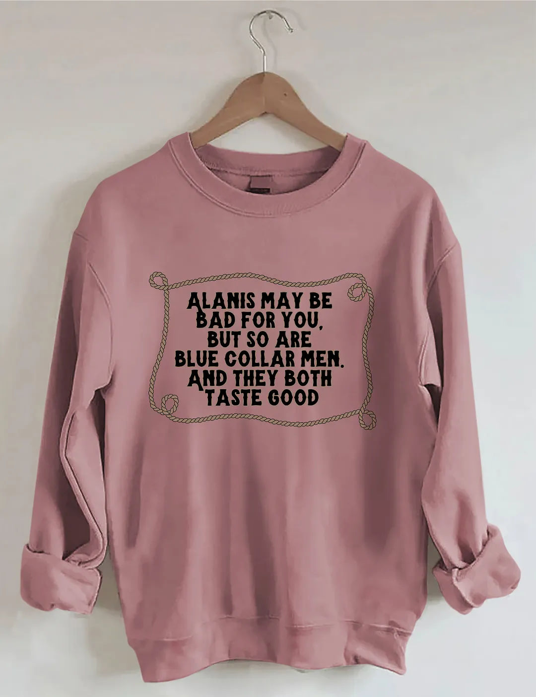 Alanis May Be Bad For You But So Are Blue Collar Men And They Both Taste Good Sweatshirt